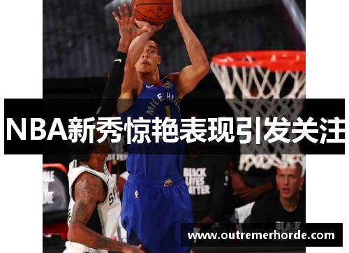 NBA新秀惊艳表现引发关注