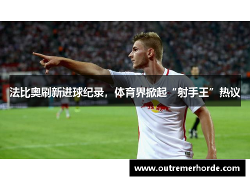法比奥刷新进球纪录，体育界掀起“射手王”热议